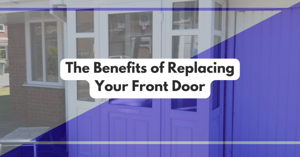 The Benefits of Replacing Your Front Door