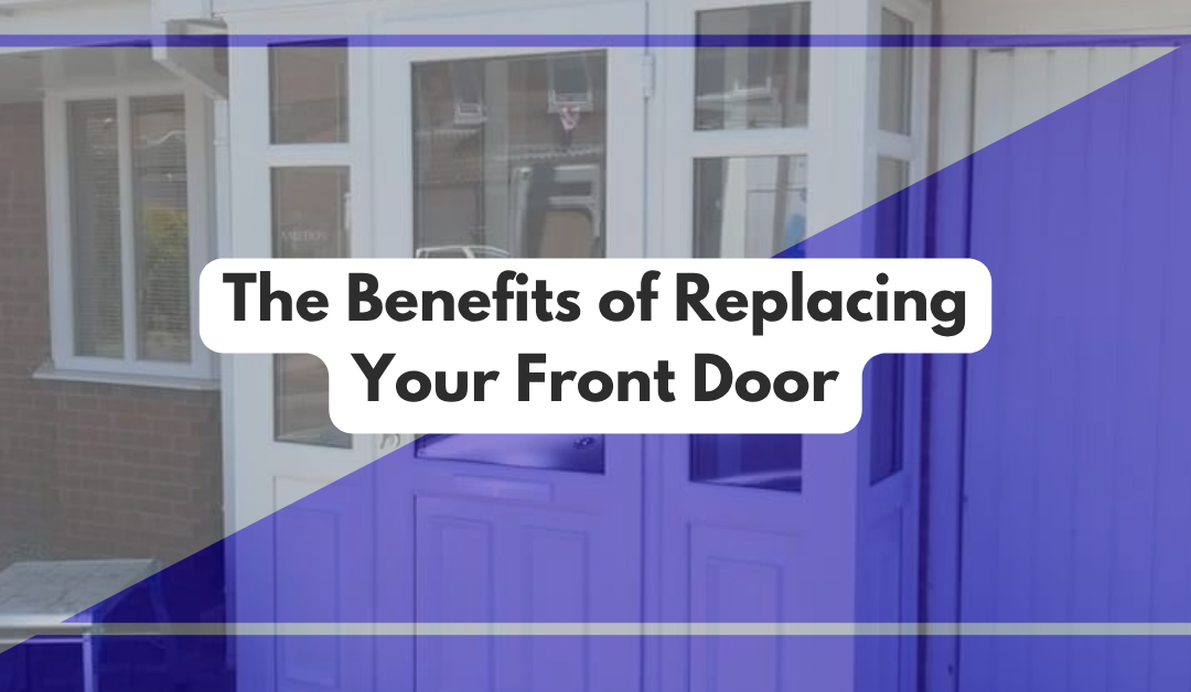 The Benefits of Replacing Your Front Door